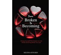From Broken to Becoming: Giving Yourself Permission to Live While Honoring What You Lost