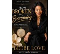 FROM BROKEN TO BECOMING: One Woman's Journey from Pain to Purpose