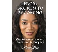 FROM BROKEN TO BECOMING: One Woman's Journey from Pain to Purpose