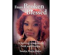 From Broken to Blessed: A Survivor’s Journey to Faith and Healing