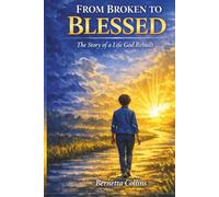 From Broken To Blessed: The Story of A Life God Rebuilt