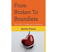 From Broken to Boundless: A Journey of Healing and Transformation