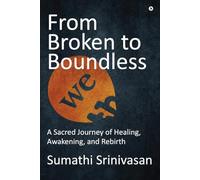 From Broken to Boundless: A Sacred Journey of Healing, Awakening, and Rebirth