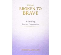 From Broken to Brave - A Healing Journal Companion