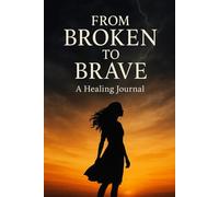 From Broken to Brave: A Healing Journal for Self-Discovery and Emotional Growth