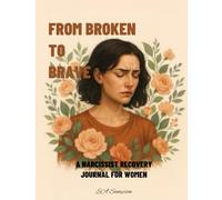 From Broken to Brave: A Narcissist Recovery Journal for Women: A 100-Day Guide for Self-Discovery, Emotional Empowerment, and Rebuilding Self-Worth After Narcissistic Abuse