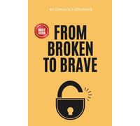 From Broken to Brave: Transforming Setbacks into Strength and Creating the Life You Want