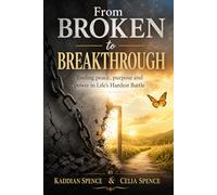 From Broken to Breakthrough: Finding Peace, Purpose, and Power in Life’s Hardest Battles,: How God Rebuilds, Restores, and Calls You Forward