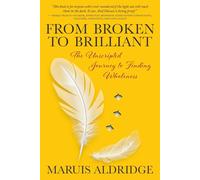 From Broken to Brilliant: The Unscripted Journey to Finding Wholeness