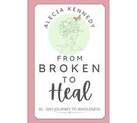 From Broken to Heal: 30-Day Journey to Wholeness for Christian Women of Faith Spiritual Growth Inspirational and Practical: Alca Spiritual Life Coach ... Nurturing Devotional Experience Growth