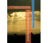 From Broken to Healed: A 30-Day Devotional Journal to Restoration, Wholeness, and God’s Protection