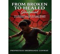 From Broken to Healed Journal: Healing Has No Time, Limit Trust the Process, You Can Heal
