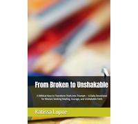 From Broken to Unshakable: 9 Biblical Keys to Transform Trials into Triumph - A Daily Devotional for Women Seeking Healing, Courage, and Unshakable Faith