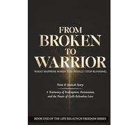 From Broken to Warrior: Trent and Jessica's Story, A testimony of redemption, restoration, and the power of God's relentless love (Life Relaunch Freedom Series)