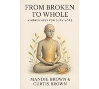 From Broken to Whole:: Mindfulness for Survivors