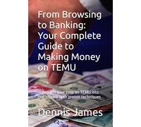 From Browsing to Banking: Your Complete Guide to Making Money on TEMU: Transform your time on TEMU into real income with proven techniques