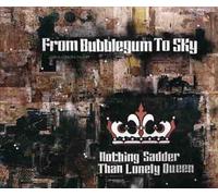 From Bubblegum to Sky - Nothing Sadder Than Lonely Que