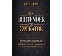 From Budtender to Operator™: How to Get In, Stand Out, and Build a Real Career in Cannabis Retail (The Cannabis Operator Series)