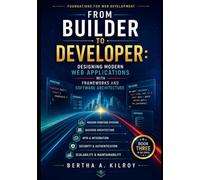 From Builder to Developer: Designing Modern Web Applications with Frameworks and Software Architecture: 3 (Foundations of Web Development. How the Web ... Computing Concepts, and the Web Developer)