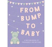 From Bump to Baby : A Record Book of Pregnancy and Beyond
