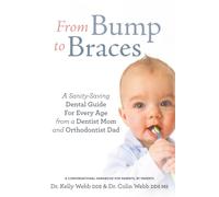 From Bump to Braces: A Sanity-Saving Dental Guide for Every Age by a Dentist Mom and Orthodontist Dad