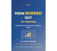 FROM BURNED OUT TO THRIVING: The 90-Day Clinical Reset Protocol for Healthcare Providers-Reclaim Your Purpose, Energy, Relationships, and Sustainable Practice