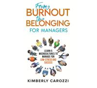 From Burnout to Belonging for Managers: Learn 5 Microcultures to Manage for Low Stress and Success