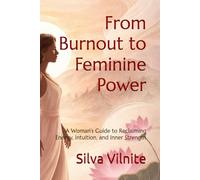 From Burnout to Feminine Power: A Woman’s Guide to Reclaiming Energy, Intuition, and Inner Strength