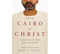 From Cairo to Christ - How One Muslim`s Faith Journey Shows the Way for Others