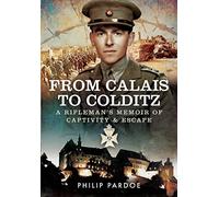 From Calais to Colditz: A Rifleman's Memoir of Captivity and Escape