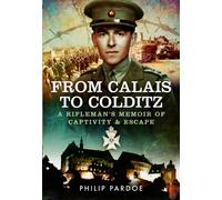 From Calais to Colditz : A Rifleman's Memoir of Captivity and Escape