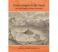 From Caligula to the Nazis: The Nemi Ships in Diana's Sanctuary (Ed Rachal Foundation Nautical Archaeology Series)