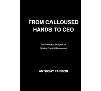 From Calloused Hands to CEO: The Technical Blueprint for Scaling Physical Businesses