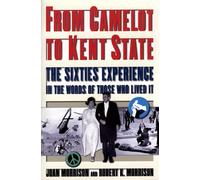 From Camelot to Kent State: The Sixties Experience in the Words of Those Who Lived It