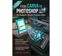 FROM CANVA TO PHOTOSHOP PRO : The Designer's Ultimate Transition Guide: Master Layers, Advanced Typography & Custom Graphics That Canva Can't Touch | ... Better Clients & Double Your Design Value
