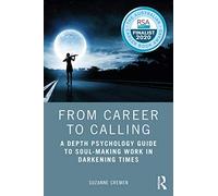From Career to Calling: A Depth Psychology Guide to Soul-Making Work in Darkening Times