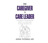 From Caregiver to Care Leader: A Blueprint for Balancing Work, Life, and Care Without Burning Out