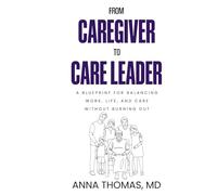 From Caregiver to Care Leader: A Blueprint for Balancing Work, Life, and Care Without Burning Out