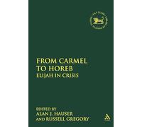 From Carmel to Horeb: Elijah in Crisis: 85 (The Library of Hebrew Bible/Old Testament Studies)
