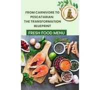 From Carnivore to Pescatarian: The Holistic Transformation Blueprint