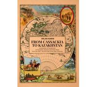 From Cassackia to Kazakhstan : Localization of Kazakhstan on European, Russian and Asian Maps from the 16th to the first half of the 20th centuries