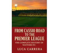 From Cassio Road to the Premier League: The Complete History of Watford FC
