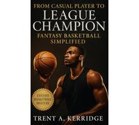 From Casual Player to League Champion: Fantasy Basketball Simplified: Transform every season with elite draft prep, roster balance, and playoff-winning strategy built for real fantasy success
