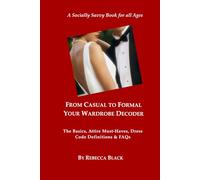 From Casual to Formal: Your Wardrobe Decoder: The Basics, Attire Must-Haves, Dress Code Definitions & FAQs (A Socially Savvy Book for all Ages)