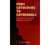 FROM CATACOMBS TO CATHEDRALS: CHRISTIANITY'S STUNNING REVERSAL OF FORTUNE