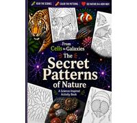 From Cells to Galaxies - The Secret Patterns of Nature: A Science - Inspired Activity Book