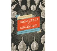 From Cells to Organisms: A History of Cell Theory: Re-envisioning Cell Theory