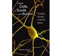 From Cells to Souls - and Beyond: Changing Portraits of Human Nature