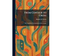 From Centaur to Cross: The Unpublished Correspondence & the Centaur