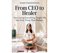 From CEO to Healer: How Losing Everything Taught Me the Only Thing That Matters